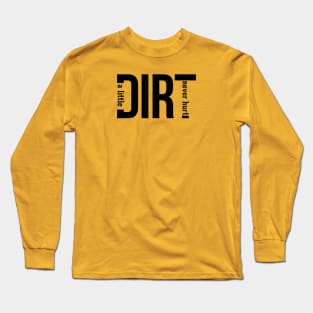 A little DIRT never hurt Long Sleeve T-Shirt